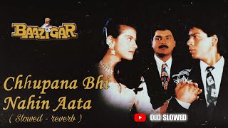 Chhupana Bhe Nahin Aata - SLOWED REVERB|Sharukh & Kajol|Vinod Rathod| 90's Romantic Song |OLD_SLOWED