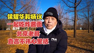 侯耀华和杨议一起吃炸酱面，北京老哥直言不讳，说出心里话