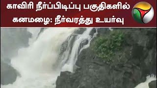 காவிரி நீர்ப்பிடிப்பு பகுதிகளில் கனமழை: நீர்வரத்து உயர்வு