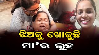 ଝିଅକୁ ଖୋଜୁଛି ମା'ର ଲୁହ| Odisha Reporter