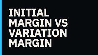 Initial Margin vs Variation Margin: Trading Terms Explained