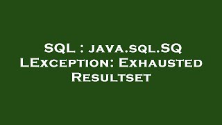 SQL : java.sql.SQLException: Exhausted Resultset