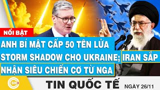 Tin Quốc tế, Anh bí mật cấp 50 tên lửa Storm Shadow cho Ukraine; Iran sắp nhận siêu chiến cơ từ Nga