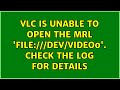 VLC is unable to open the MRL 'file:///dev/video0'. Check the log for details