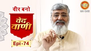 Ved Vaani || आचार्य नरेंद्र आहूजा विवेक || वेद वाणी || EP-74