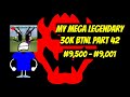 My Mega Legendary 30K BTNL Part 42 (#9,500 - #9,001)