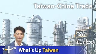 Taiwan-China Trade, What's Up Taiwan – News at 20:00, May 31, 2024 | TaiwanPlus News
