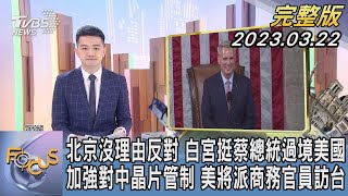 【1100完整版】北京沒理由反對 白宮挺蔡總統過境美國 加強對中晶片管制 美將派商務官員訪台｜張允曦｜FOCUS國際話題20230322@TVBSNEWS02