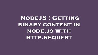 NodeJS : Getting binary content in node.js with http.request