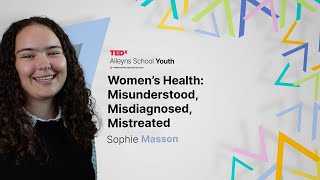 Women’s health: misunderstood, misdiagnosed, mistreated | Sophie Masson | TEDxAlleyns School Youth