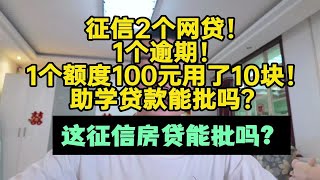 征信2笔网贷，额度100用了10块！助学贷款能批吗这征信房贷能过吗