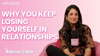 120 - Why You Keep Losing Yourself in Relationships (And How to Finally Stop)