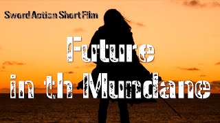 Future in the Mundane｜Sword Action Film
