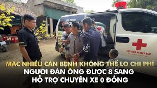 Mắc nhiều căn bệnh không thể lo chi phí người đàn ông được 8 Sang hỗ trợ chuyến xe 0 đồng