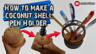 How to make a coconut shell pen Holder || തേങ്ങാ ചിരട്ട പേന ഹോൾഡർ എങ്ങനെ ഉണ്ടാക്കാം || master ideas