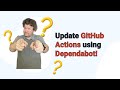Use Dependabot Version Updates to Update Your GitHub Actions