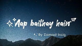 Aap baithay hain by Zamad baig - English translation