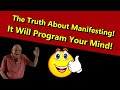 239- The Truth About Manifesting! It Will Program Your Mind!