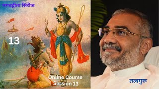 भगवद्गीता और दैनंदिन जीवन | तत्वगुरु श्री गजानंदजी दादा | Online Course | Session13  | भाग  01