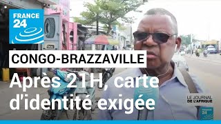 Au Congo-Brazzaville, interdiction de sortir sans sa carte d'identité après 21 H • FRANCE 24