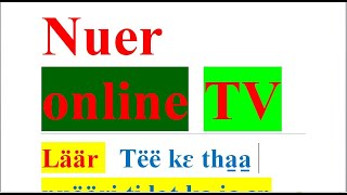 Tëë kɛ tha̱a̱ nuääri̠ ti̠ lat kɛ jɛ ɛn ɣöö ɛ buar caa lat  Nuer online TV Läär