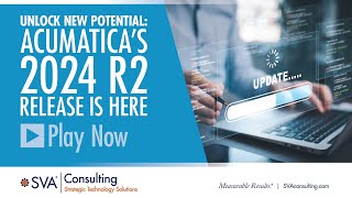 SVA Consulting's Acumatica Webinar Series: Unlock New Potential: Acumatica’s 2024 R2 Release is Here