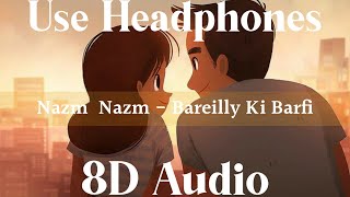 Nazm Nazm (8D Audio) - Bareilly Ki Barfi
