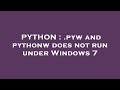 PYTHON : .pyw and pythonw does not run under Windows 7