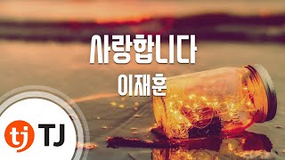 [TJ노래방] 사랑합니다 - 이재훈 / TJ Karaoke