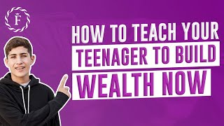 How To Teach Your Teenager to Build Wealth Now