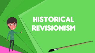 What is Historical revisionism?, Explain Historical revisionism, Define Historical revisionism