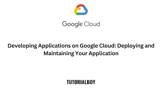 Developing Applications on Google Cloud Deploying and Maintaining Your Application || #tutorialboy24