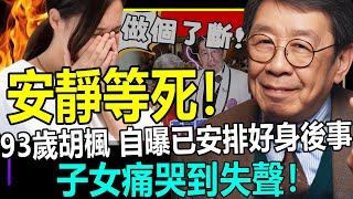 安靜等死！93歲胡楓自曝已安排好身後事！子女哭成淚人！【娛情娛理】