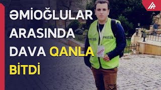 Bakıda əmisi oğlu jurnalisti ÖLDÜRDÜ