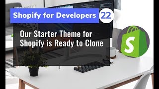 22 - Our Starter Theme for Shopify is Ready to Clone.