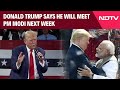 Donald Trump Modi | Donald Trump Says He Will Meet PM Modi Next Week