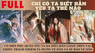 CÓ MỘT PHU QUÂN YÊU TA DA DIẾT,HẮN GÁNH TRÊN VAI NHIỀU TRÁCH NHIỆM,TA MUỐN VỆ HẮN VÀ SẼ BẢO VỆ HẮN