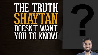 The Truth Shaytan Doesn't Want You To Know!