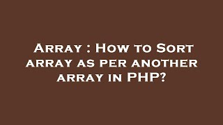 Array : How to Sort array as per another array in PHP?