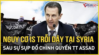 Syria chìm trong hỗn loạn: Nguy cơ IS trỗi dậy sau sự sụp đổ của chính quyền Tổng thống Assad