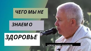 Чего мы не знаем о здоровье. Александр Хакимов