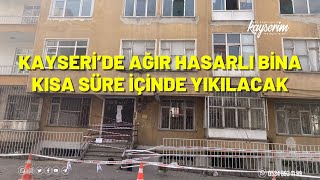 KAYSERİ’DE AĞIR HASARLI BİNA KISA SÜRE İÇİNDE YIKILACAK