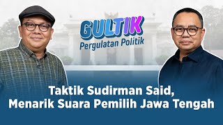 Taktik Sudirman Said Bidik Pemilih Jateng & Galang Relawan AMIN | GULTIK (Pergulatan Politik) Eps. 3