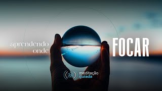 Aprendendo onde Focar - Meditação Guiada da Namu