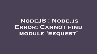 NodeJS : Node.js Error: Cannot find module 'request'