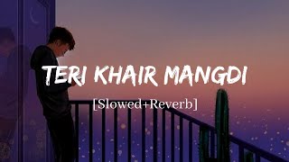 Teri Khair Mangdi - Baar Baar Dekho Song | Slowed and Reverb Lofi Mix