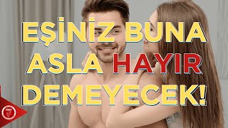 Eşiniz Buna Asla Hayır Demeyecek