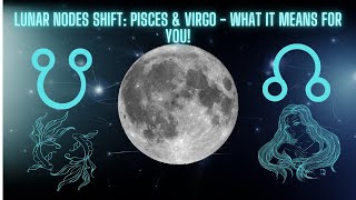 Lunar Nodes Shift: Pisces \u0026 Virgo - What It Means for You!