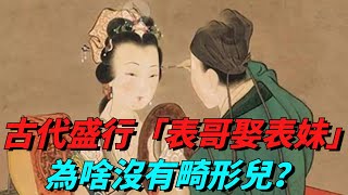 古代盛行“表哥娶表妹”，為啥卻很少生出畸形兒？【聚談史】#歷史 #歷史真相 #歷史揭秘 #歷史知識