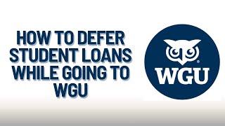 How to defer student loans while attending WGU (WGU Finance journey)